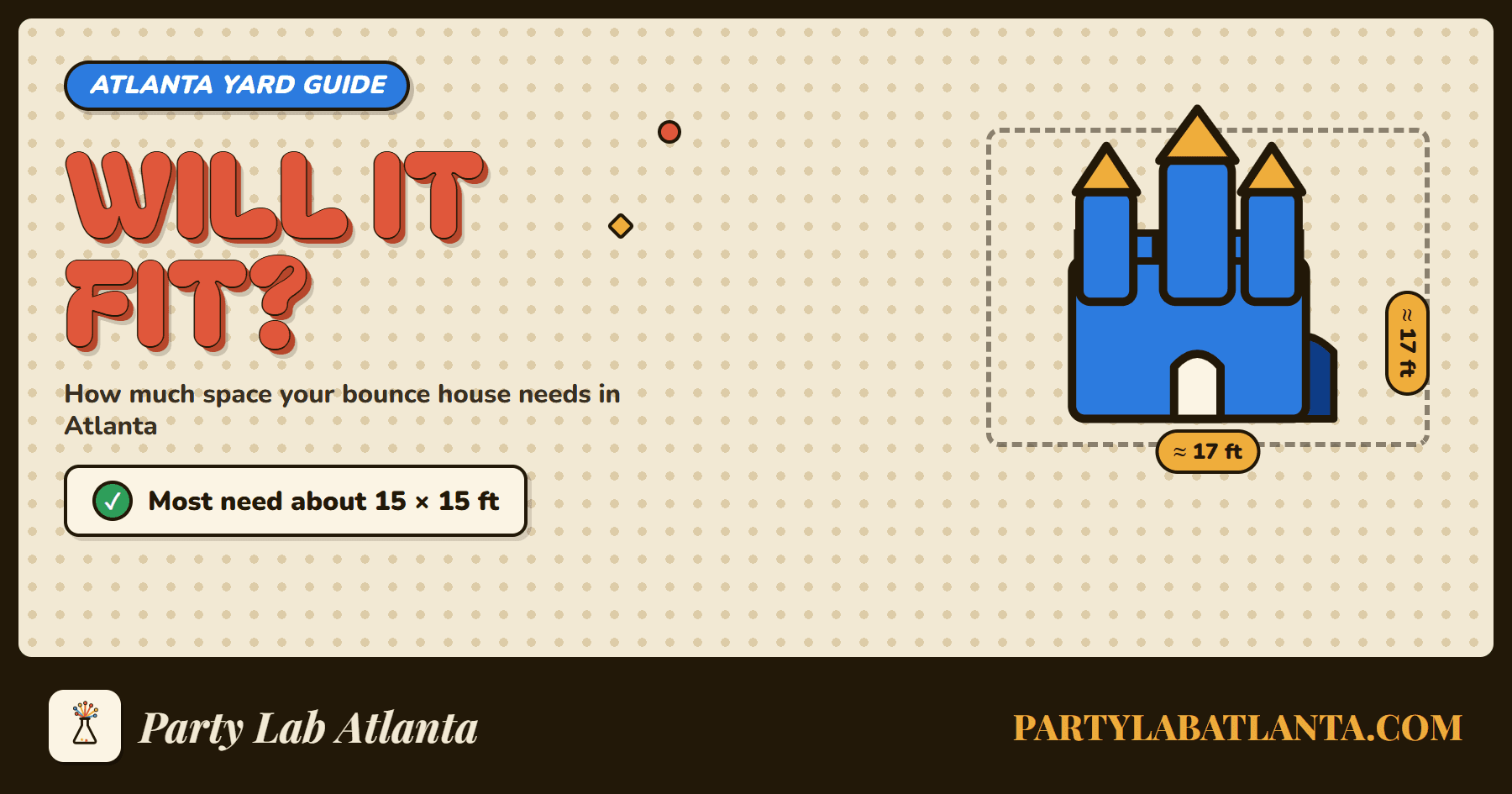 How much space do you need for a bounce house in Atlanta? Most need about 15 by 15 feet.