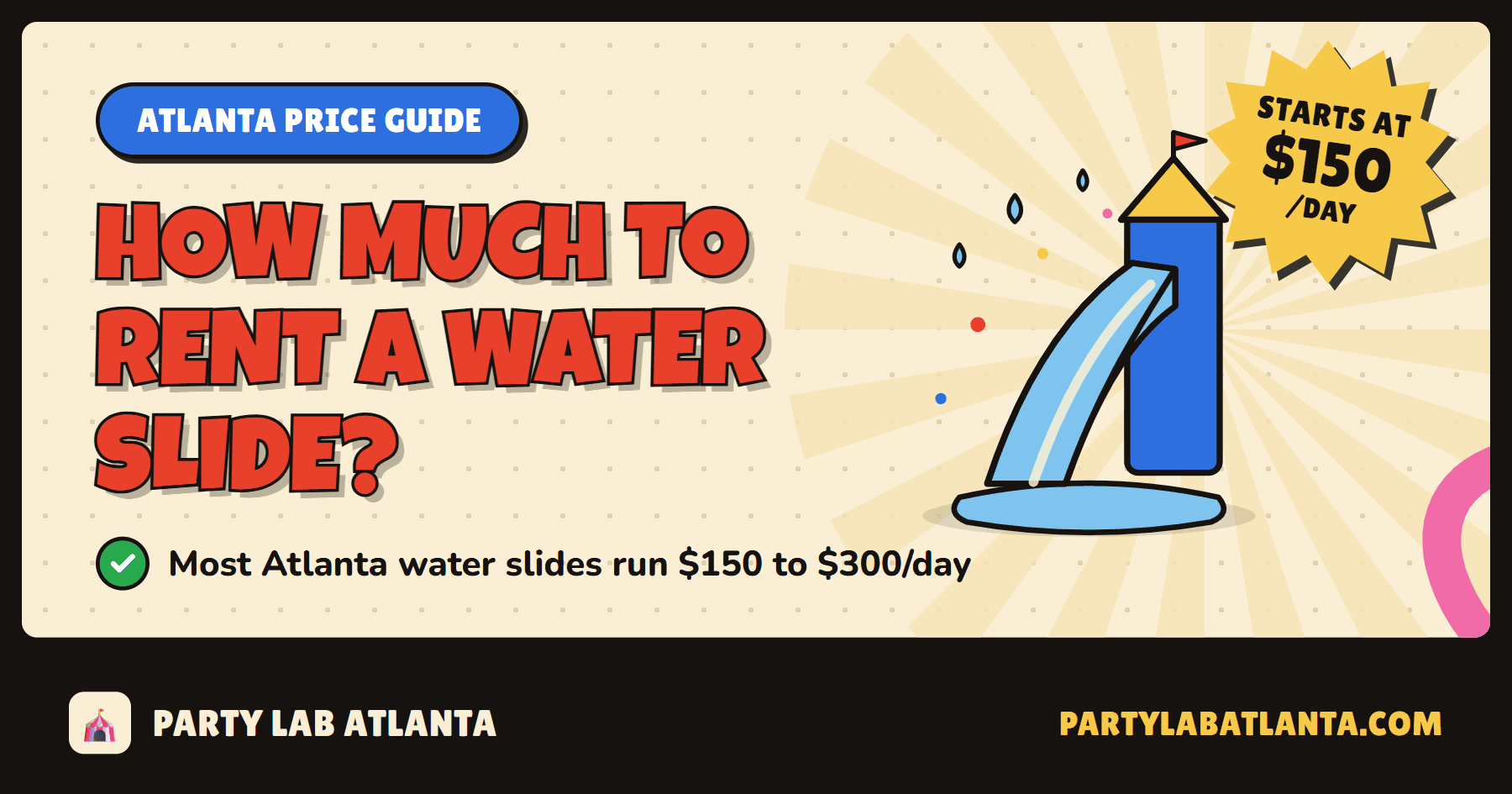 How much does it cost to rent a water slide in Atlanta? Most rentals run $150 to $300 per day.